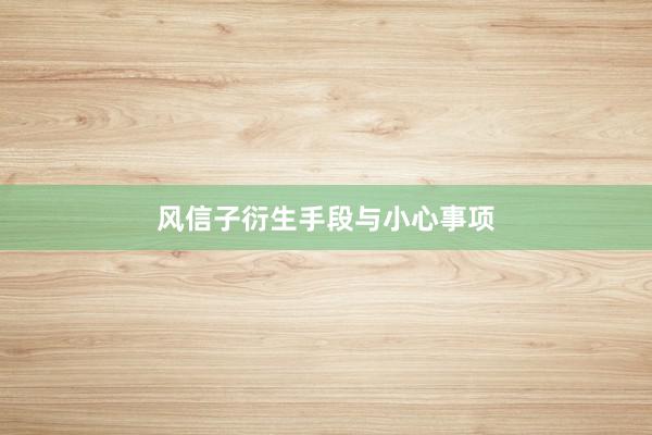 风信子衍生手段与小心事项